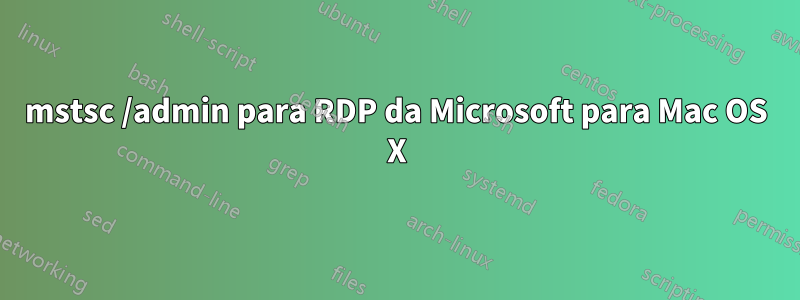 mstsc /admin para RDP da Microsoft para Mac OS X