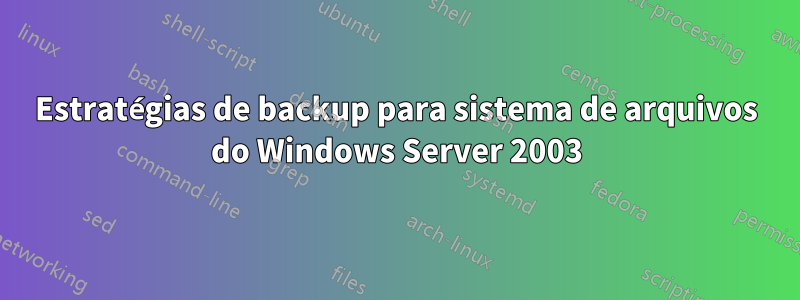 Estratégias de backup para sistema de arquivos do Windows Server 2003