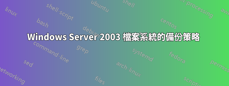 Windows Server 2003 檔案系統的備份策略