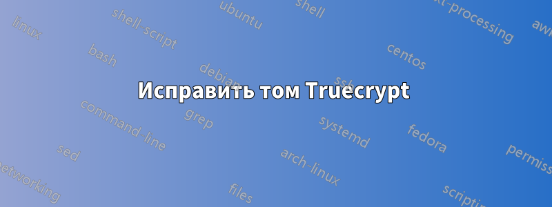 Исправить том Truecrypt