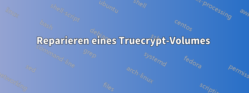Reparieren eines Truecrypt-Volumes
