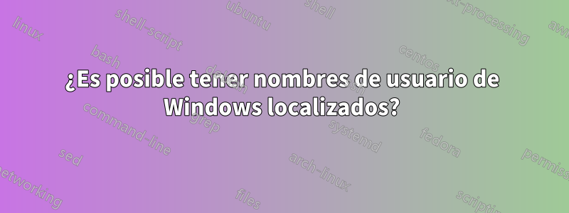 ¿Es posible tener nombres de usuario de Windows localizados?