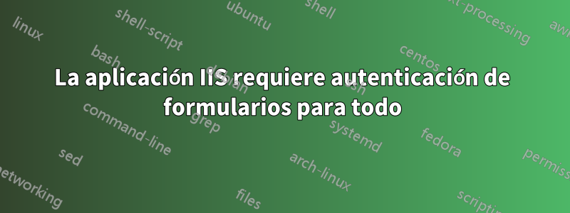 La aplicación IIS requiere autenticación de formularios para todo
