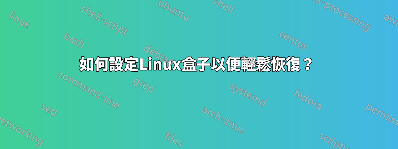 如何設定Linux盒子以便輕鬆恢復？