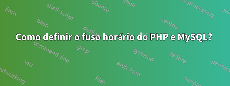 Como definir o fuso horário do PHP e MySQL?
