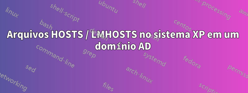 Arquivos HOSTS / LMHOSTS no sistema XP em um domínio AD