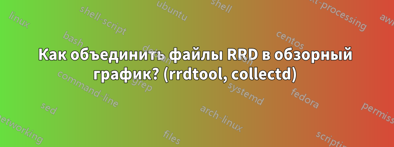 Как объединить файлы RRD в обзорный график? (rrdtool, collectd)