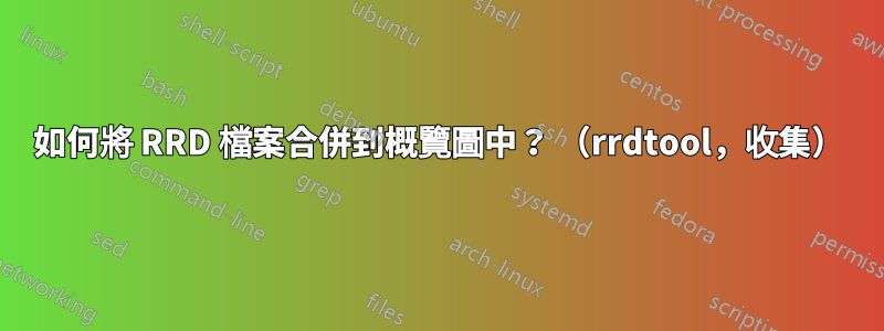 如何將 RRD 檔案合併到概覽圖中? (rrdtool,收集)
