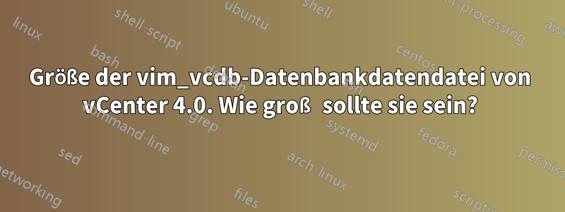 Größe der vim_vcdb-Datenbankdatendatei von vCenter 4.0. Wie groß sollte sie sein?