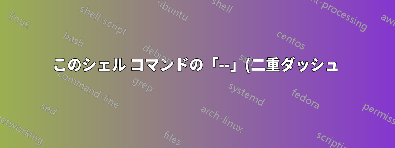 このシェル コマンドの「--」(二重ダッシュ) はどういう意味ですか?