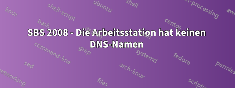 SBS 2008 - Die Arbeitsstation hat keinen DNS-Namen
