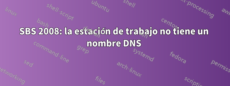 SBS 2008: la estación de trabajo no tiene un nombre DNS