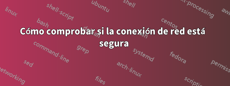 Cómo comprobar si la conexión de red está segura