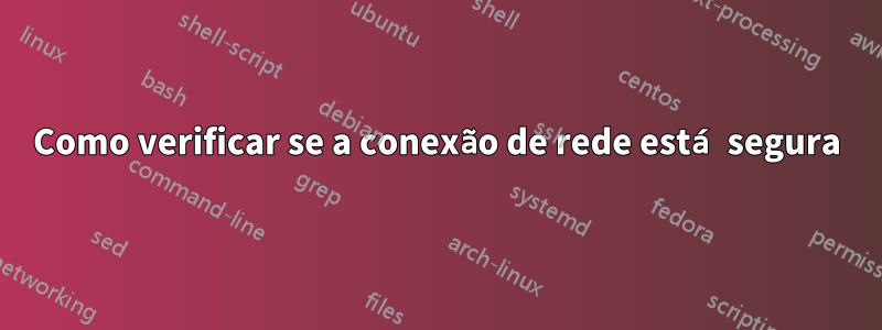 Como verificar se a conexão de rede está segura