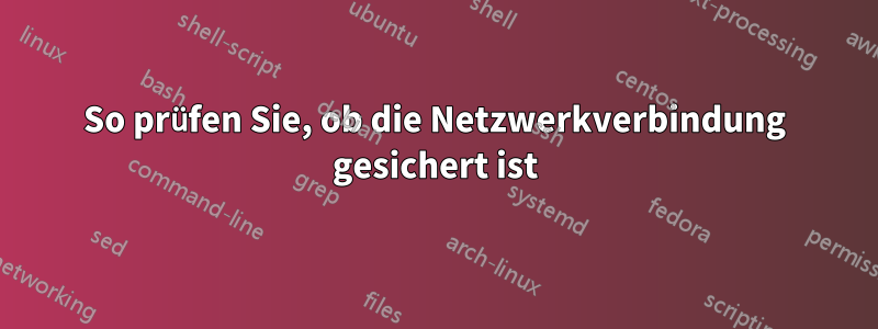 So prüfen Sie, ob die Netzwerkverbindung gesichert ist