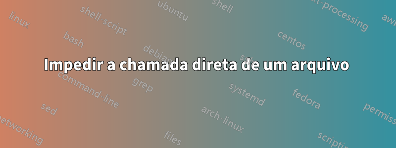 Impedir a chamada direta de um arquivo