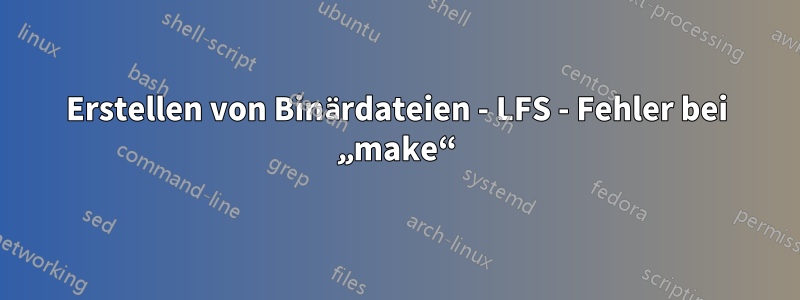 Erstellen von Binärdateien - LFS - Fehler bei „make“