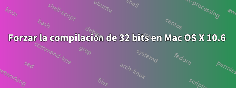 Forzar la compilación de 32 bits en Mac OS X 10.6
