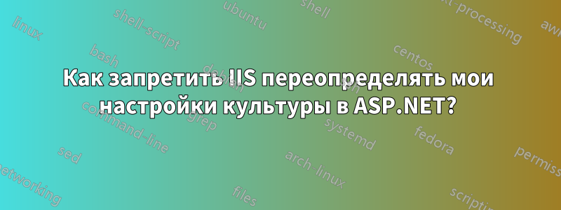 Как запретить IIS переопределять мои настройки культуры в ASP.NET?