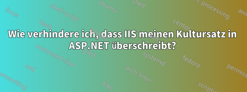 Wie verhindere ich, dass IIS meinen Kultursatz in ASP.NET überschreibt?