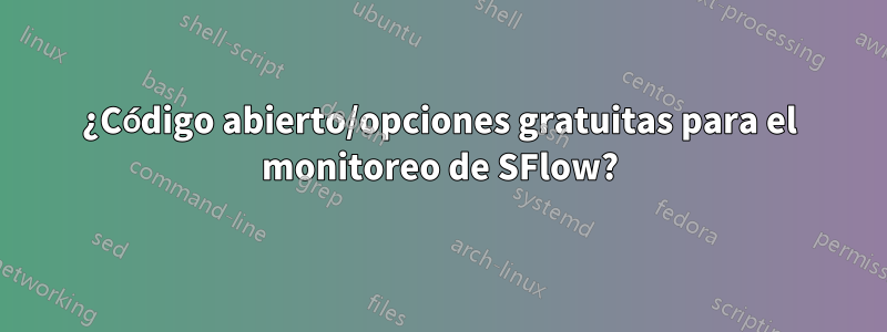 ¿Código abierto/opciones gratuitas para el monitoreo de SFlow?