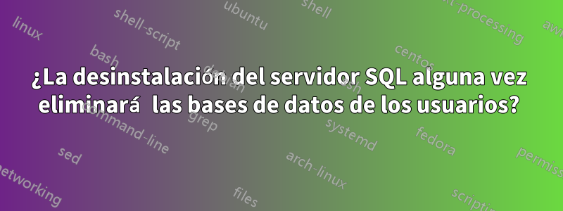 ¿La desinstalación del servidor SQL alguna vez eliminará las bases de datos de los usuarios?