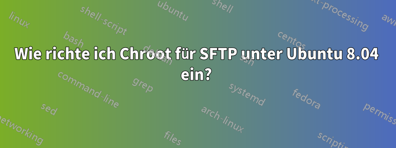 Wie richte ich Chroot für SFTP unter Ubuntu 8.04 ein?