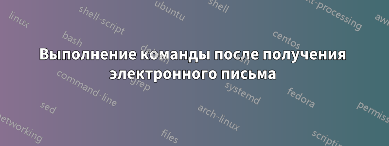 Выполнение команды после получения электронного письма