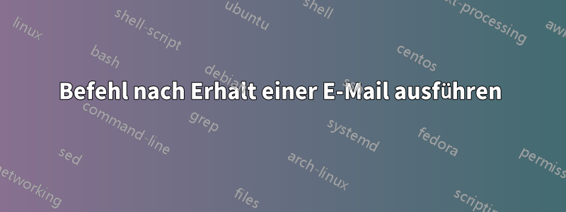 Befehl nach Erhalt einer E-Mail ausführen