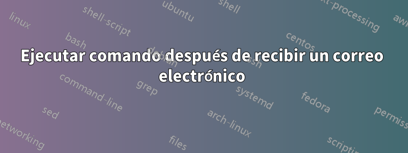 Ejecutar comando después de recibir un correo electrónico