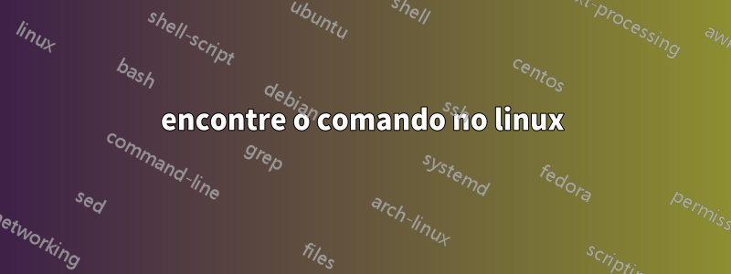 encontre o comando no linux