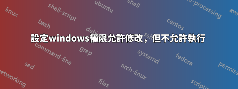 設定windows權限允許修改，但不允許執行