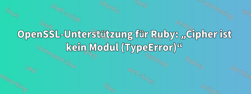 OpenSSL-Unterstützung für Ruby: „Cipher ist kein Modul (TypeError)“