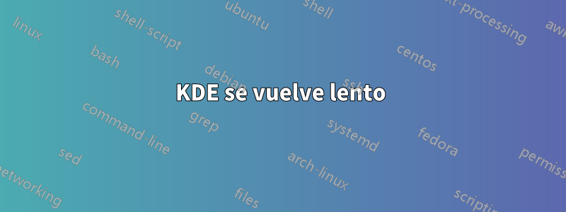 KDE se vuelve lento