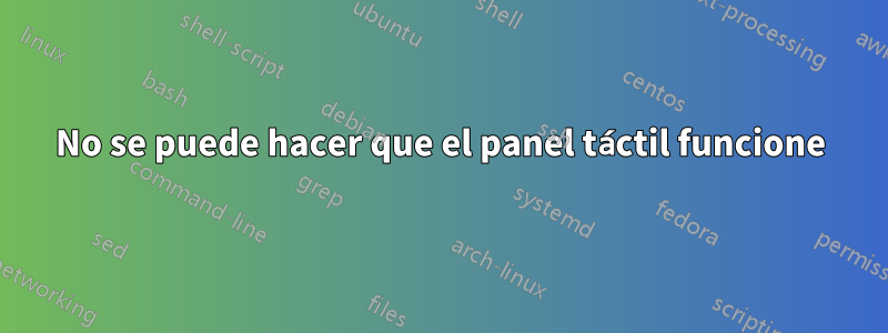 No se puede hacer que el panel táctil funcione