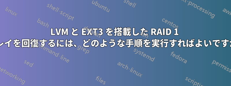 LVM と EXT3 を搭載した RAID 1 アレイを回復するには、どのような手順を実行すればよいですか?