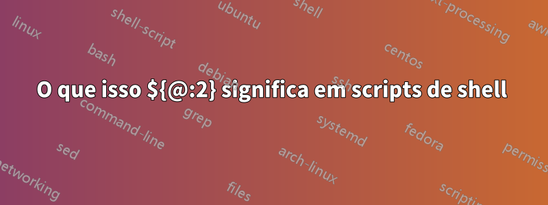 O que isso ${@:2} significa em scripts de shell