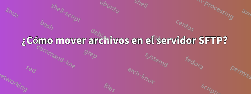 ¿Cómo mover archivos en el servidor SFTP?