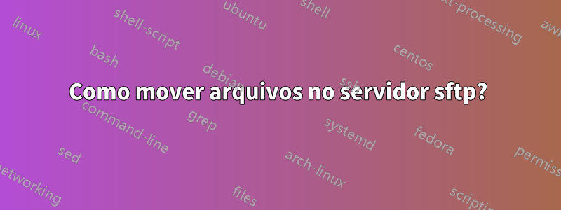 Como mover arquivos no servidor sftp?