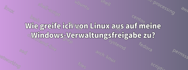 Wie greife ich von Linux aus auf meine Windows-Verwaltungsfreigabe zu?