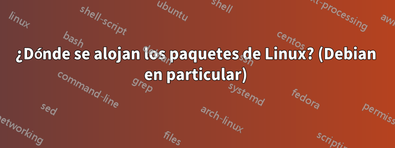 ¿Dónde se alojan los paquetes de Linux? (Debian en particular)