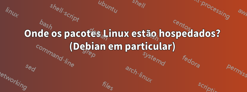 Onde os pacotes Linux estão hospedados? (Debian em particular)