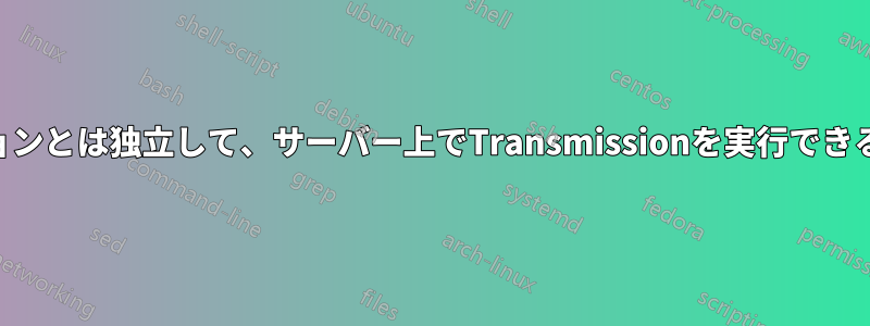 SSHセッションとは独立して、サーバー上でTransmissionを実行できるようにする