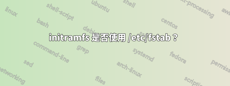 initramfs 是否使用 /etc/fstab？