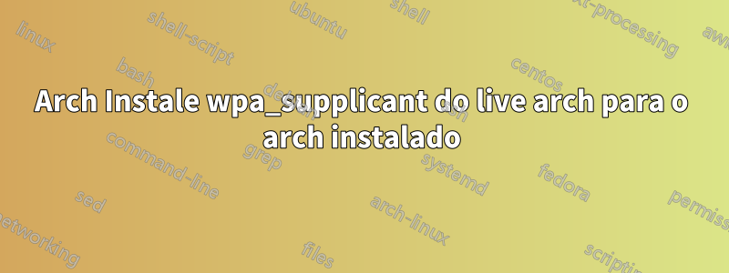 Arch Instale wpa_supplicant do live arch para o arch instalado