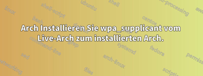 Arch Installieren Sie wpa_supplicant vom Live-Arch zum installierten Arch.