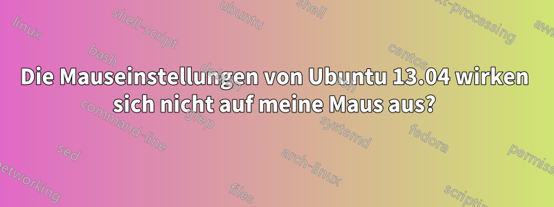 Die Mauseinstellungen von Ubuntu 13.04 wirken sich nicht auf meine Maus aus?