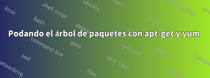 Podando el árbol de paquetes con apt-get y yum