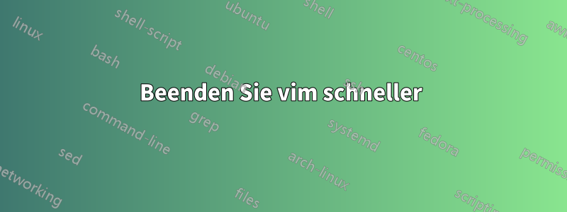 Beenden Sie vim schneller