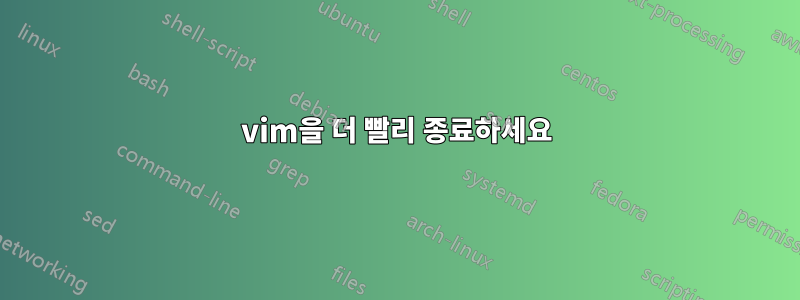 vim을 더 빨리 종료하세요